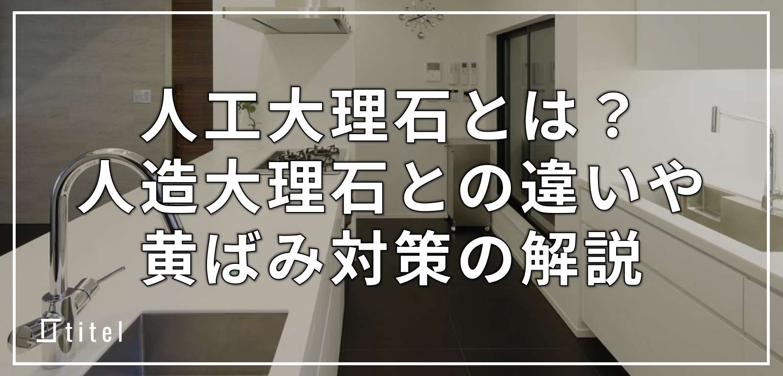 人工大理石とは？人造大理石や黄ばみ対策なども解説