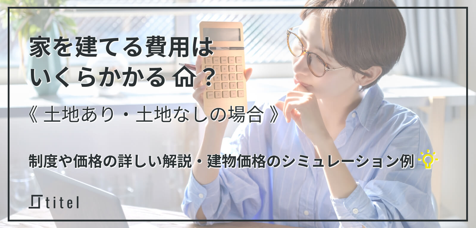 家を建てる費用はいくら必要？土地あり・土地なしの場合の考え方を解説