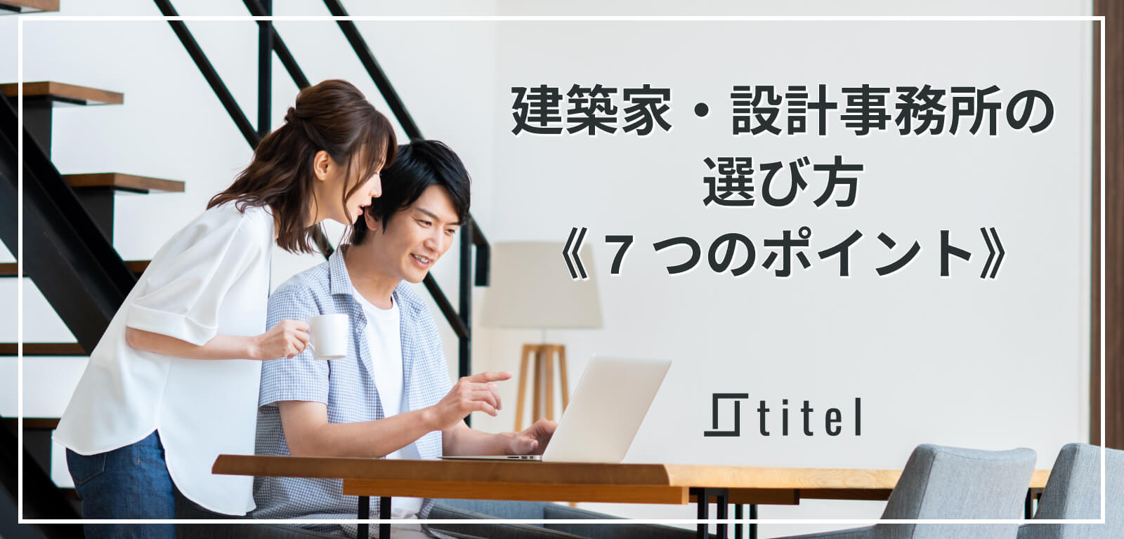 建築家（設計事務所）の選び方 7 つのポイント