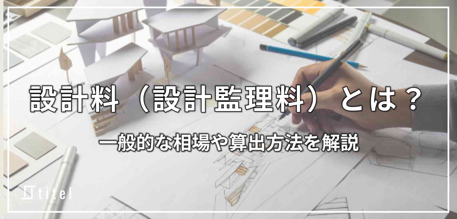 設計料（設計監理料）とは？一般的な相場や算出方法を解説