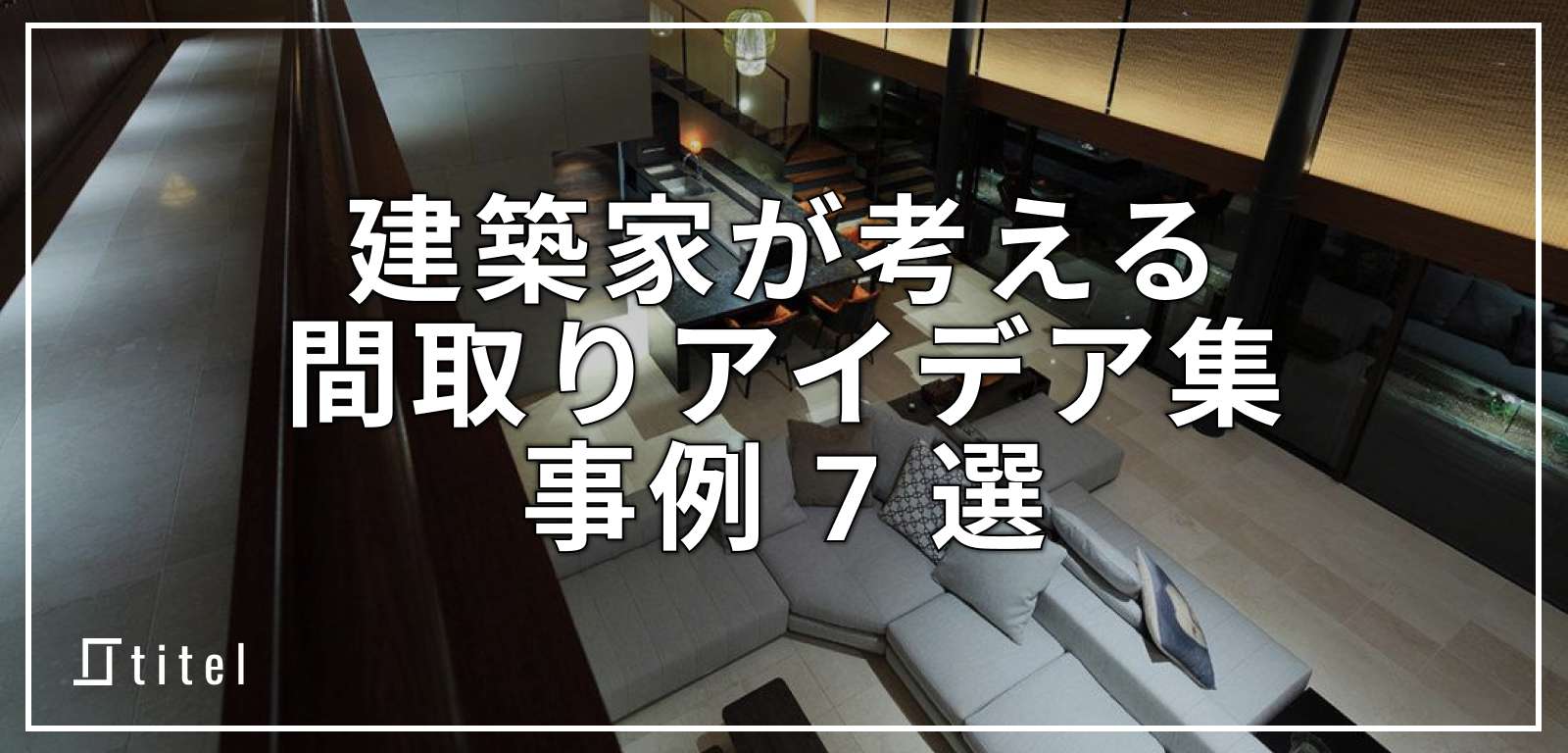 【事例 7 選】建築家が考える間取りアイデア集