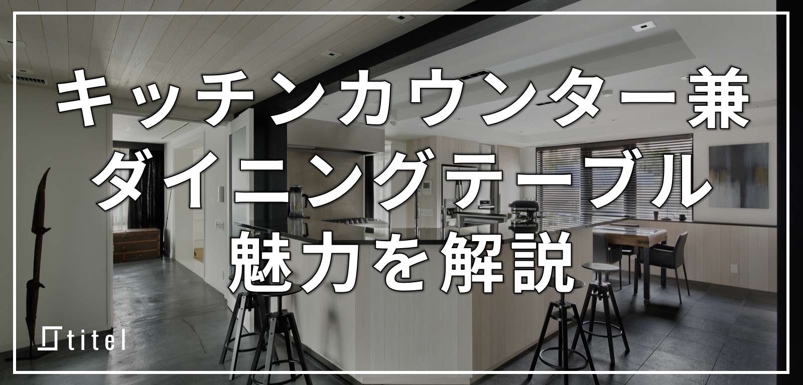 キッチンカウンター兼ダイニングテーブルの魅力を解説