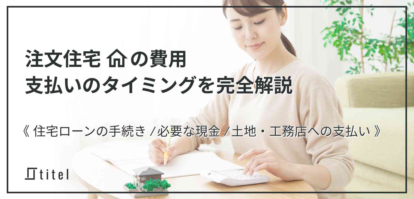 注文住宅の支払いタイミングと費用の流れ