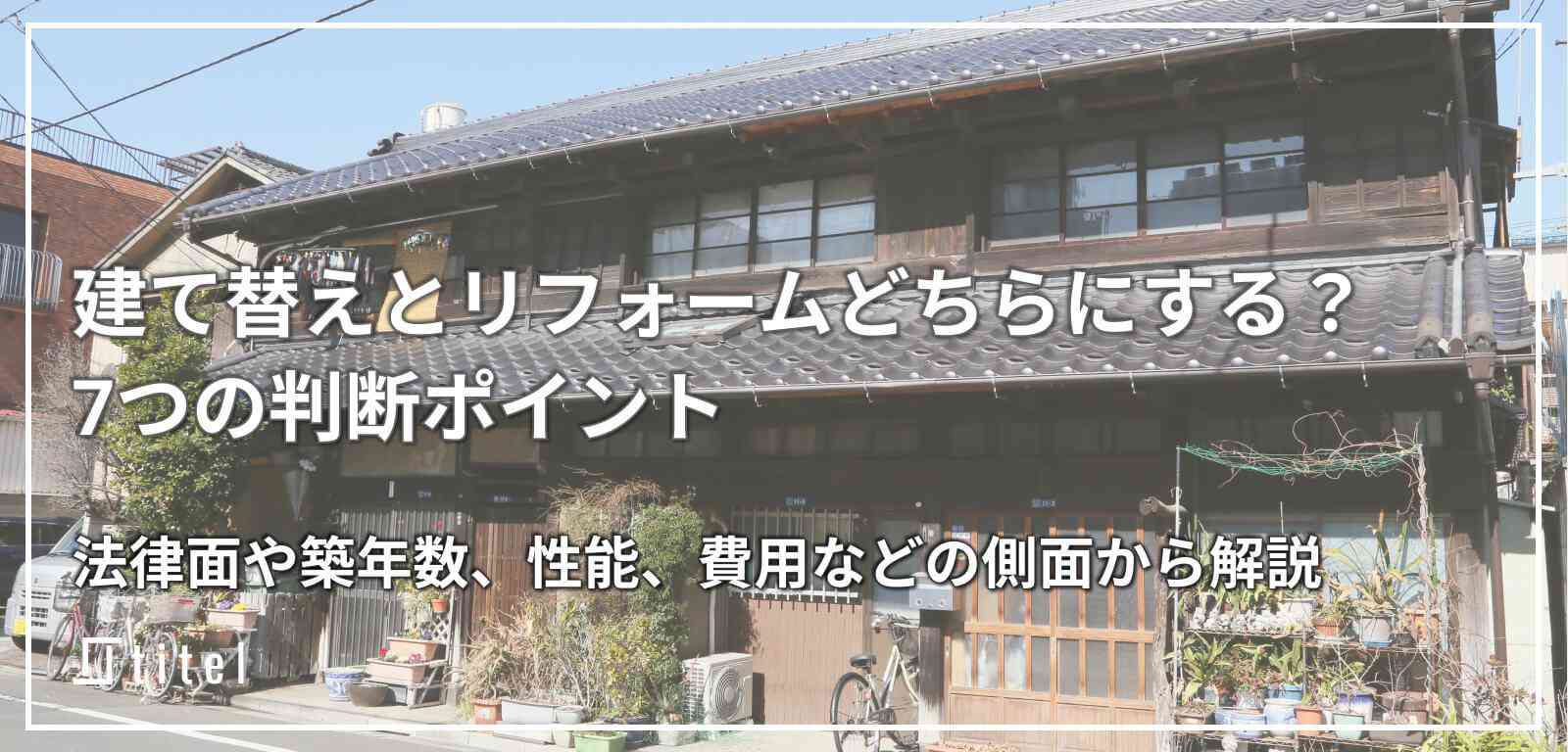 建て替えとリフォームどちらにする？ 7 つの判断ポイント