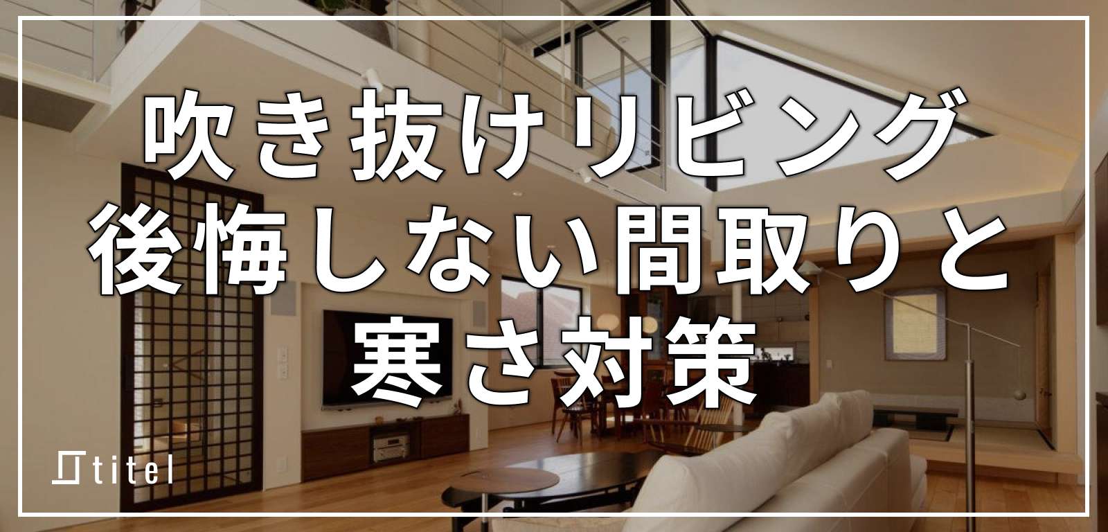 吹き抜けリビングで後悔しない！間取り例や寒さ対策など