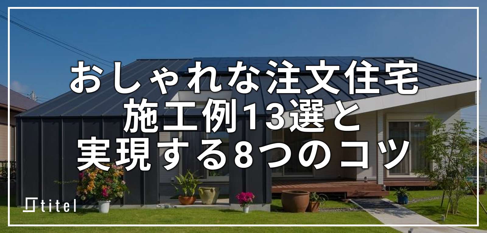 おしゃれな注文住宅の施工例13選と実現する8つのコツ